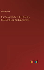 Die Sophienkirche In Dresden, Ihre Geschichte Und Ihre Kunstschätze (German Edition) Die Sophienkirche In Dresden, Ihre Geschichte Und Ihre Kunstschätze (German Edition)