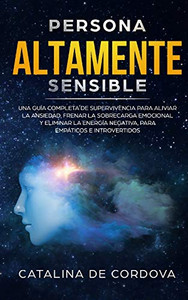 Persona Altamente Sensible: Una guía completa de supervivencia para aliviar la ansiedad, frenar la sobrecarga emocional, y eliminar la energía ... empáticos e introvertidos (Spanish Edition) Persona Altamente Sensible: Una guía completa de supervivencia para aliviar la ansiedad, frenar la sobrecarga emocional, y eliminar la energía ... empáticos e introvertidos (Spanish Edition)