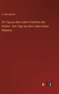 Ein Tag Aus Dem Leben Friedrichs Des Großen - Drei Tage Aus Dem Leben Kaiser Wilhelms (German Edition) Ein Tag Aus Dem Leben Friedrichs Des Großen - Drei Tage Aus Dem Leben Kaiser Wilhelms (German Edition)