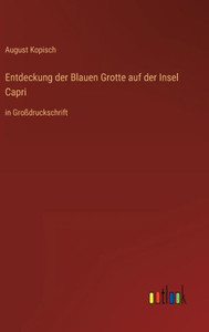 Entdeckung Der Blauen Grotte Auf Der Insel Capri: In Großdruckschrift (German Edition) Entdeckung Der Blauen Grotte Auf Der Insel Capri: In Großdruckschrift (German Edition)