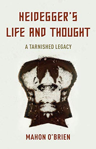 Heidegger's Life and Thought: A Tarnished Legacy Heidegger's Life and Thought: A Tarnished Legacy