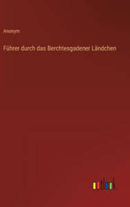 Führer Durch Das Berchtesgadener Ländchen (German Edition)