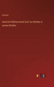 General-Feldmarschall Graf Von Moltke In Seinen Briefen (German Edition)