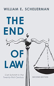 The End of Law: Carl Schmitt in the Twenty-First Century The End of Law: Carl Schmitt in the Twenty-First Century
