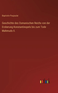 Geschichte Des Osmanischen Reichs Von Der Eroberung Konstantinopels Bis Zum Tode Mahmuds Ii. (German Edition)