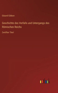 Geschichte Des Verfalls Und Untergangs Des Römischen Reichs: Zwölfter Theil (German Edition) Geschichte Des Verfalls Und Untergangs Des Römischen Reichs: Zwölfter Theil (German Edition)