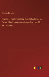 Grundriss Der Kirchlichen Kunstaltertümer In Deutschland Von Den Anfängen Bis Zum 18. Jahrhundert (German Edition) Grundriss Der Kirchlichen Kunstaltertümer In Deutschland Von Den Anfängen Bis Zum 18. Jahrhundert (German Edition)