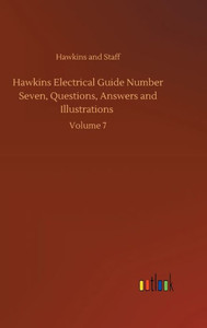 Hawkins Electrical Guide Number Seven, Questions, Answers And Illustrations: Volume 7 Hawkins Electrical Guide Number Seven, Questions, Answers And Illustrations: Volume 7