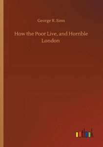 How The Poor Live, And Horrible London