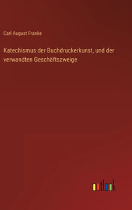 Katechismus Der Buchdruckerkunst, Und Der Verwandten Geschäftszweige (German Edition) Katechismus Der Buchdruckerkunst, Und Der Verwandten Geschäftszweige (German Edition)