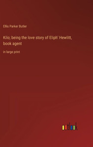 Kilo; Being The Love Story Of Eliph' Hewlitt, Book Agent: In Large Print Kilo; Being The Love Story Of Eliph' Hewlitt, Book Agent: In Large Print