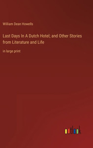 Last Days In A Dutch Hotel; And Other Stories From Literature And Life: In Large Print Last Days In A Dutch Hotel; And Other Stories From Literature And Life: In Large Print