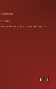 Le Mans: Die Schlacht Vom 10. Bis 12. Januar 1871 - Band 13 (German Edition) Le Mans: Die Schlacht Vom 10. Bis 12. Januar 1871 - Band 13 (German Edition)