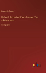 Melmoth Reconciled; Pierre Grassou; The Atheist's Mass: In Large Print
