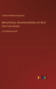 Menschliches, Allzumenschliches; Ein Buch Fuer Freie Geister: In Großdruckschrift (German Edition) Menschliches, Allzumenschliches; Ein Buch Fuer Freie Geister: In Großdruckschrift (German Edition)