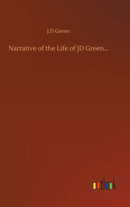 Narrative Of The Life Of Jd Green...