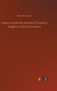 Nasby In Exile Six Months Of Travel In England, Ireland, Scotland