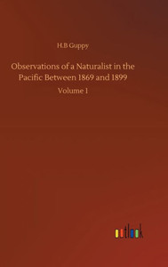 Observations Of A Naturalist In The Pacific Between 1869 And 1899: Volume 1
