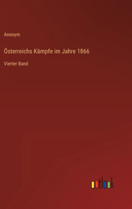Österreichs Kämpfe Im Jahre 1866: Vierter Band (German Edition)