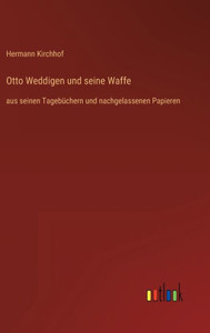 Otto Weddigen Und Seine Waffe: Aus Seinen Tagebüchern Und Nachgelassenen Papieren (German Edition) Otto Weddigen Und Seine Waffe: Aus Seinen Tagebüchern Und Nachgelassenen Papieren (German Edition)