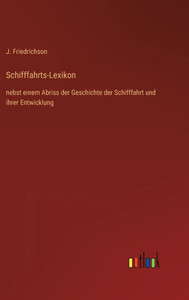 Schifffahrts-Lexikon: Nebst Einem Abriss Der Geschichte Der Schifffahrt Und Ihrer Entwicklung (German Edition) Schifffahrts-Lexikon: Nebst Einem Abriss Der Geschichte Der Schifffahrt Und Ihrer Entwicklung (German Edition)