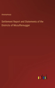 Settlement Report And Statements Of The Districts Of Mozuffernugger