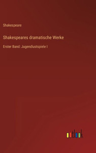 Shakespeares Dramatische Werke: Erster Band: Jugendlustspiele I (German Edition) Shakespeares Dramatische Werke: Erster Band: Jugendlustspiele I (German Edition)