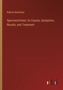 Spermatorrhoea: Its Causes, Symptoms, Results, And Treatment