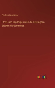 Streif- Und Jagdzüge Durch Die Vereinigten Staaten Nordamerikas (German Edition) Streif- Und Jagdzüge Durch Die Vereinigten Staaten Nordamerikas (German Edition)