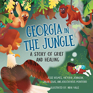 Georgia in the Jungle: A Story of Grief and Healing (Books By Teens)