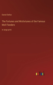 The Fortunes And Misfortunes Of The Famous Moll Flanders: In Large Print The Fortunes And Misfortunes Of The Famous Moll Flanders: In Large Print