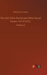 The Girl Of The Period And Other Social Essays, Vol. Ii (Of 2): Volume 2 The Girl Of The Period And Other Social Essays, Vol. Ii (Of 2): Volume 2