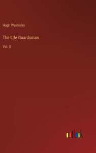 The Life Guardsman: Vol. Ii The Life Guardsman: Vol. Ii