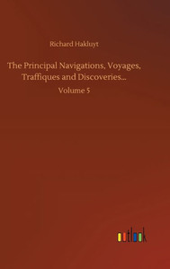 The Principal Navigations, Voyages, Traffiques And Discoveries...: Volume 5 The Principal Navigations, Voyages, Traffiques And Discoveries...: Volume 5