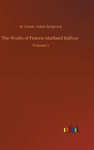 The Works Of Francis Maitland Balfour: Volume 1