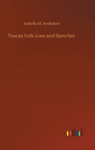 Tuscan Folk-Lore And Sketches