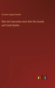 Über Die Capverden Nach Dem Rio Grande Und Futah-Djallon (German Edition) Über Die Capverden Nach Dem Rio Grande Und Futah-Djallon (German Edition)