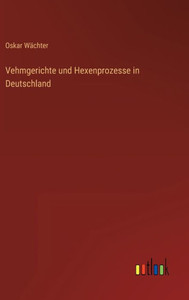 Vehmgerichte Und Hexenprozesse In Deutschland (German Edition)