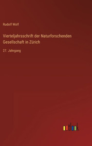 Vierteljahrsschrift Der Naturforschenden Gesellschaft In Zürich: 27. Jahrgang (German Edition) Vierteljahrsschrift Der Naturforschenden Gesellschaft In Zürich: 27. Jahrgang (German Edition)