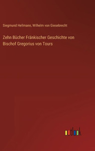 Zehn Bücher Fränkischer Geschichte Von Bischof Gregorius Von Tours (German Edition) Zehn Bücher Fränkischer Geschichte Von Bischof Gregorius Von Tours (German Edition)