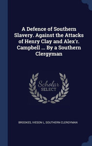 A Defence Of Southern Slavery. Against The Attacks Of Henry Clay And Alex'R. Campbell ... By A Southern Clergyman