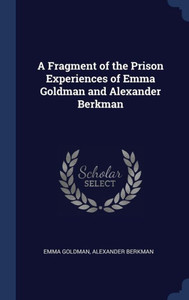 A Fragment Of The Prison Experiences Of Emma Goldman And Alexander Berkman A Fragment Of The Prison Experiences Of Emma Goldman And Alexander Berkman