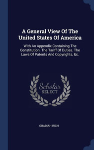 A General View Of The United States Of America: With An Appendix Containing The Constitution. The Tariff Of Duties. The Laws Of Patents And Copyrights, &C.
