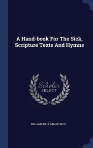 A Hand-Book For The Sick, Scripture Texts And Hymns A Hand-Book For The Sick, Scripture Texts And Hymns