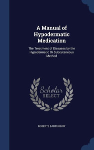 A Manual Of Hypodermatic Medication: The Treatment Of Diseases By The Hypodermatic Or Subcutaneous Method