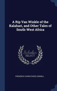 A Rip Van Winkle Of The Kalahari, And Other Tales Of South-West Africa