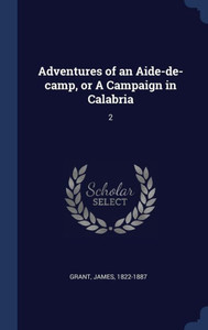 Adventures Of An Aide-De-Camp, Or A Campaign In Calabria: 2 Adventures Of An Aide-De-Camp, Or A Campaign In Calabria: 2