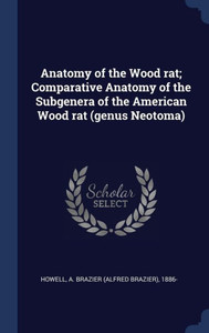 Anatomy Of The Wood Rat; Comparative Anatomy Of The Subgenera Of The American Wood Rat (Genus Neotoma)