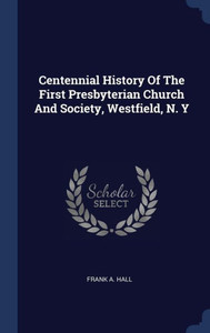 Centennial History Of The First Presbyterian Church And Society, Westfield, N. Y