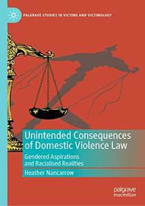 Unintended Consequences of Domestic Violence Law: Gendered Aspirations and Racialised Realities (Palgrave Studies in Victims and Victimology) Unintended Consequences of Domestic Violence Law: Gendered Aspirations and Racialised Realities (Palgrave Studies in Victims and Victimology)